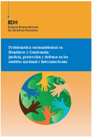 Problemática socioambiental en Honduras y Guatemala: justicia, protección y defensa en los ámbitos interamericano y nacional